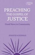 Preaching the Gospel of Justice: Good News in Community di Jennifer Ackerman edito da FORTRESS PR
