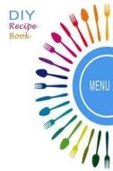 DIY Recipe Book: Blank Cookbook Journal to Write Your Own Recipes in di Blank Books 'n' Journals edito da Createspace