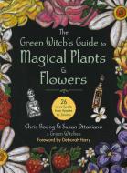 The Green Witch's Guide to Magical Plants & Flowers: 26 Love Spells from Apples to Zinnias di Chris Young edito da SKYHORSE PUB