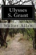 Ulysses S. Grant di Walter Allen edito da Createspace