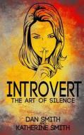 Introvert: The Art of Silence: (The Secrets of Being Quiet-The Introverts Code Hack) di Dan Smith, Katherine Smith edito da Createspace