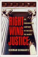 Right Wing Justice: The Conservative Campaign to Take Over the Courts di Herman Schwartz edito da Nation Books