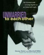 Unmarried to Each Other: The Essential Guide to Living Together and Staying Together di Dorian Solot, Marshall Miller edito da DA CAPO PR INC