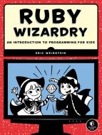 Ruby Wizardry: An Introduction to Programming for Kids di Eric Weinstein edito da NO STARCH PR