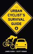 The Urban Cyclist's Survival Guide di James Rubin, Scott Rowan edito da TRIUMPH BOOKS