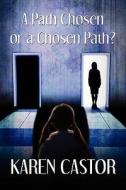 A Path Chosen Or A Chosen Path? di Karen Castor edito da America Star Books