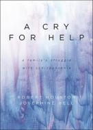 A Cry for Help: A Family's Struggle with Schizophrenia di Robert Houston, Josephine Bell edito da Tate Publishing & Enterprises