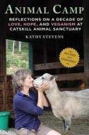 Animal Camp: Reflections on a Decade of Love, Hope, and Veganism at Catskill Animal Sanctuary di Kathy Stevens edito da SKYHORSE PUB