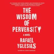 Wisdom of Perversity di Rafael Yglesias, Yglesias Rafael edito da HighBridge Audio
