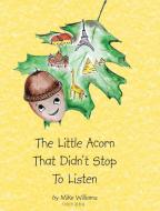 The Little Acorn That Didn't Stop To Listen di Mike Williams edito da Christian Faith Publishing, Inc