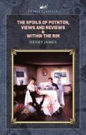 The Spoils of Poynton, Views and Reviews & Within the Rim di Henry James edito da PRINCE CLASSICS