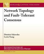 Network Topology and Fault-Tolerant Consensus di Dimitris Sakavalas, Lewis Tseng edito da MORGAN & CLAYPOOL