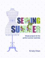 Sewing for Summer: Simple Projects for the Perfect Summer Wardrobe di Kristy Chan edito da NEW HOLLAND