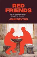 Red Friends: Internationalists in China's Struggle for Liberation di John Sexton edito da VERSO