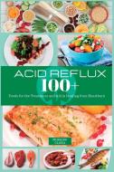 Acid Reflux 100+: Foods for the Treatment and Aid in Healing from Heartburn di Morriss Clara edito da LIGHTNING SOURCE INC