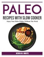Paleo Recipes With Slow Cooker di Kevin M. White edito da Kevin M. White