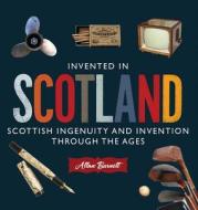 Invented In Scotland di Allan Burnett edito da Birlinn General