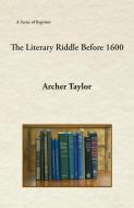 The Literary Riddle Before 1600 di Archer Taylor edito da FATHOM PUB CO
