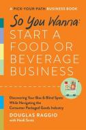 So You Wanna: Start a Food Biz: All the Things You Really Should Know Before Breaking Into the World of Consumer Packaged Goods di Douglas Raggio edito da BENBELLA BOOKS