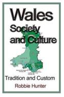 Wales Society and Culture: Tradition and Custom di Robbie Hunter edito da Createspace Independent Publishing Platform