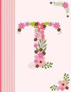 T: Monogram Initial T Notebook for Women, Girls and School, Pink Floral Alphabet 8.5 X 11 di Panda Studio edito da Createspace Independent Publishing Platform