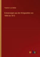 Erinnerungen aus den Kriegszeiten von 1806 bis 1813 di Friedrich von Müller edito da Outlook Verlag