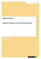 Ambient Media als neues Werbemittel di Katharina Zander edito da GRIN Publishing