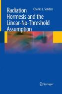 Radiation Hormesis and the Linear-No-Threshold Assumption di Charles L. Sanders edito da Springer Berlin Heidelberg