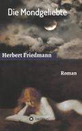 Die Mondgeliebte di Herbert Friedmann edito da tredition