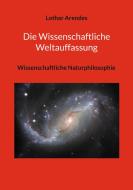 Die Wissenschaftliche Weltauffassung di Lothar Arendes edito da Books on Demand