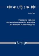Processing Strategies of the Auditory System for Improving the Detection of Masked Signals di Bastian Epp edito da Logos Verlag Berlin