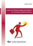 A Strategic Knowledge Management Model for the Financial Services Industry di Carsten Held edito da Cuvillier Verlag