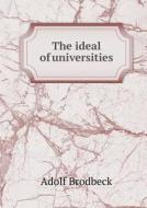 The Ideal Of Universities di Adolf Brodbeck edito da Book On Demand Ltd.
