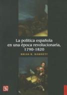 La Politica Espanola En Una Epoca Revolucionaria, 1790-1820 di Brian R. Hamnett edito da FONDO DE CULTURA ECONOMICA