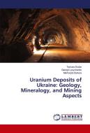 Uranium Deposits of Ukraine: Geology, Mineralogy, and Mining Aspects di Tamara Dudar, Georgii Lysychenko, Marharyta Buhera edito da LAP Lambert Academic Publishing