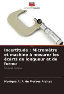 Incertitude : Micromètre et machine à mesurer les écarts de longueur et de forme di Monique A. F. de Moraes Freitas edito da Editions Notre Savoir