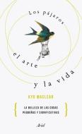 Los pájaros, el arte y la vida : por qué lo pequeño es hermoso : historia de una recuperación di Kyo Maclear edito da Editorial Ariel