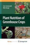 Plant Nutrition Of Greenhouse Crops di Sonneveld Cees Sonneveld, Voogt Wim Voogt edito da Springer Nature B.V.