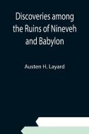 Discoveries among the Ruins of Nineveh and Babylon di Austen H. Layard edito da Alpha Editions