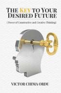 The Key To Your Desired Future di Victor Chima Ordu edito da LIGHTNING SOURCE INC