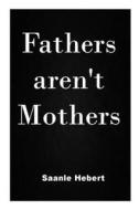 Fathers Aren't Mothers di Saanle Hebert edito da Independently Published