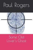 Some Old Lover's Ghost di Rogers Paul Rogers edito da Independently Published