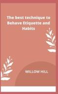 The Best Technique To Behave Etiquette And Habits di HILL WILLOW HILL edito da Independently Published