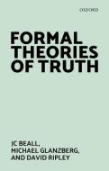 Formal Theories of Truth di Jc Beall, Michael Glanzberg, David Ripley edito da OXFORD UNIV PR