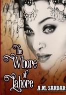 The Whore Of Lahore di AM Sardar edito da Lulu.com