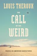 The Call of the Weird: Travels in American Subcultures di Louis Theroux edito da DA CAPO LIFELONG BOOKS