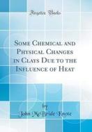 Some Chemical and Physical Changes in Clays Due to the Influence of Heat (Classic Reprint) di John McBride Knote edito da Forgotten Books