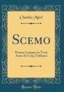 Scemo: Drame Lyrique En Trois Actes Et Cinq Tableaux (Classic Reprint) di Charles Mere edito da Forgotten Books
