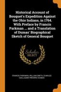 Historical Account Of Bouquet's Expedition Against The Ohio Indians, In 1764. With Preface By Francis Parkman ... And A Translation Of Dumas' Biograph di Francis Parkman, William Smith, Charles Guillaume Frederic Dumas edito da Franklin Classics Trade Press
