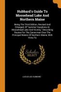 Hubbard's Guide to Moosehead Lake and Northern Maine: Being the Third Edition, Revised and Enlarged, of Summer Vacations di Lucius Lee Hubbard edito da FRANKLIN CLASSICS TRADE PR